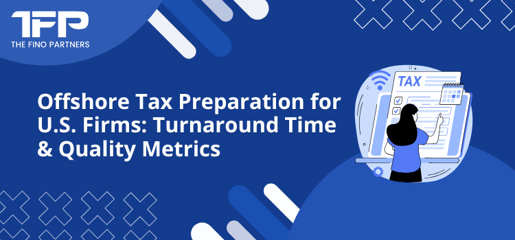 Offshore Tax Preparation for U.S. Firms: Turnaround Time & Quality Metrics